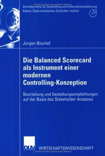 Die Balanced Scorecard als Instrument einer modernen Controlling-Konzeption Beurteilung und Gestaltungsempfehlungen auf der Basis des Stakeholder-Ansatzes