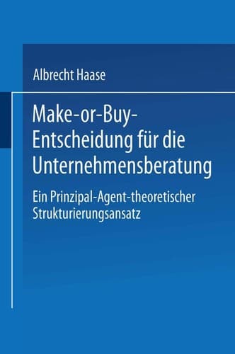 Make-or-Buy-Entscheidung für die Unternehmensberatung Ein Prinzipal-Agent-theoretischer Strukturierungsansatz