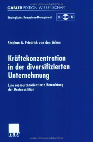 Kräftekonzentration in der diversifizierten Unternehmung Eine ressourcenorientierte Betrachtung der Desinvestition
