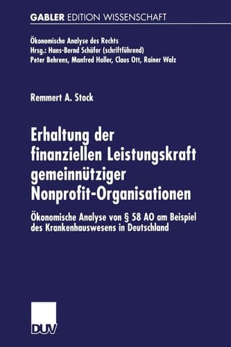 Erhaltung der finanziellen Leistungskraft gemeinnütziger Nonprofit-Organisationen Ökonomische Analyse von § 58 AO am Beispiel des Krankenhauswesens in Deutschland