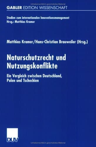 Naturschutzrecht und Nutzungskonflikte: Ein Vergleich zwischen Deutschland, Polen und Tschechien (Studien zum internationalen Innovationsmanagement) (German Edition)