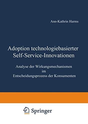 Adoption technologiebasierter Self-Service-Innovationen Analyse der Wirkungsmechanismen im Entscheidungsprozess der Konsumenten
