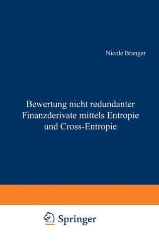 Bewertung nicht redundanter Finanzderivate mittels Entropie und Cross-Entropie