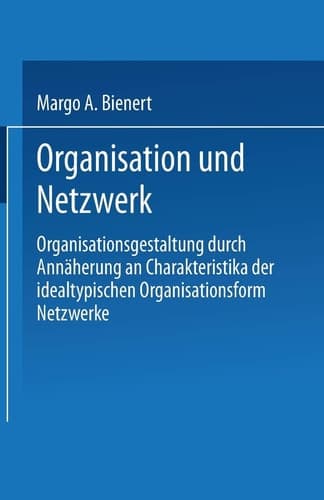 Organisation und Netzwerk Organisationsgestaltung durch Annäherung an Charakteristika der idealtypischen Organisationsform Netzwerke