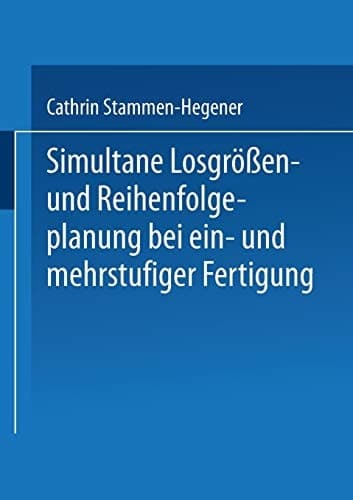 Simultane Losgrößen- und Reihenfolgeplanung bei ein- und mehrstufiger Fertigung