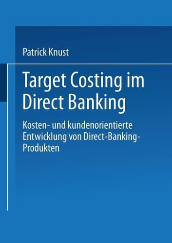 Target Costing im Direct Banking Kosten- und kundenorientierte Entwicklung von Direct-Banking-Produkten
