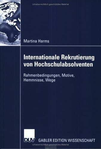 Internationale Rekrutierung von Hochschulabsolventen Rahmenbedingungen, Motive, Hemmnisse, Wege