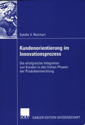 Kundenorientierung im Innovationsprozess Die erfolgreiche Integration von Kunden in den frühen Phasen der Produktentwicklung