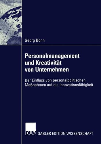 Personalmanagement und Kreativität von Unternehmen Der Einfluss von personalpolitischen Maßnahmen auf die Innovationsfähigkeit