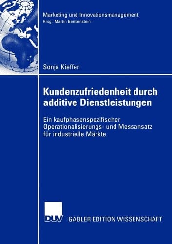 Kundenzufriedenheit durch additive Dienstleistungen Ein kaufphasenspezifischer Operationalisierungs- und Messansatz für industrielle Märkte