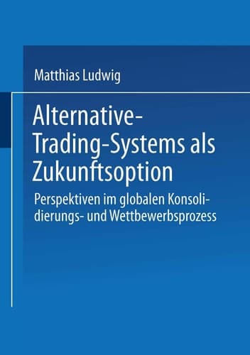 Alternative-Trading-Systems als Zukunftsoption Perspektiven im globalen Konsolidierungs- und Wettbewerbsprozess von Wertpapierbörsen