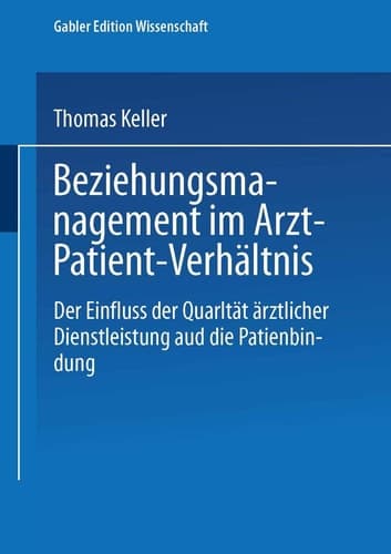 Beziehungsmanagement im Arzt-Patient-Verhältnis Der Einfluss der Qualität ärztlicher Dienstleistung auf die Patientenbindung
