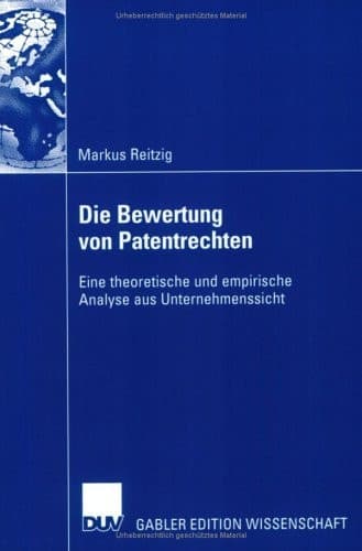 Die Bewertung von Patentrechten Eine theoretische und empirische Analyse aus Unternehmenssicht