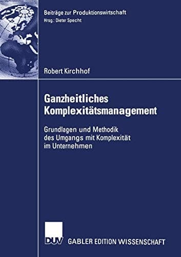 Ganzheitliches Komplexitätsmanagement Grundlagen und Methodik des Umgangs mit Komplexität im Unternehmen