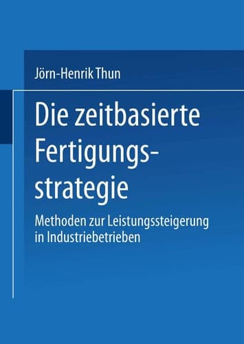 Die zeitbasierte Fertigungsstrategie Methoden zur Leistungssteigerung in Industriebetrieben