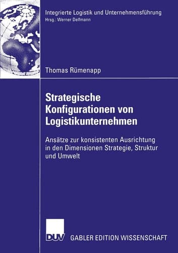 Strategische Konfigurationen von Logistikunternehmen Ansätze zur konsistenten Ausrichtung in den Dimensionen Strategie, Struktur und Umwelt