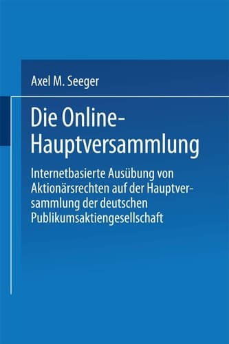 Die Online-Hauptversammlung Internetbasierte Ausübung von Aktionärsrechten auf der Hauptversammlung der deutschen Publikumsaktiengesellschaft