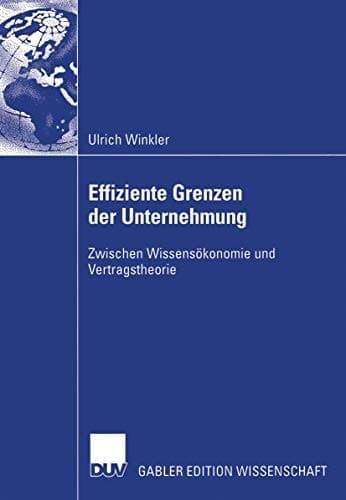 Effiziente Grenzen der Unternehmung Zwischen Wissensökonomie und Vertragstheorie