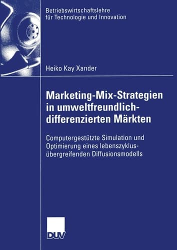 Marketing-Mix-Strategien in umweltfreundlich-differenzierten Märkten Computergestützte Simulation und Optimierung eines lebenszyklusübergreifenden Diffusionsmodells