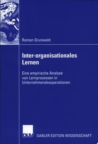 Inter-organisationales Lernen Eine empirische Analyse von Lernprozessen in Unternehmenskooperationen