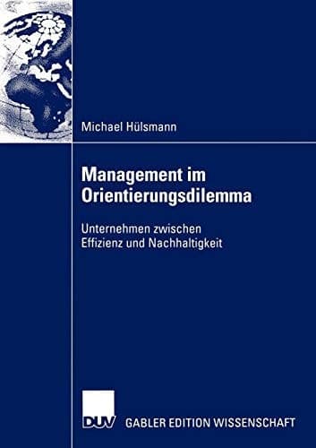 Management im Orientierungsdilemma Unternehmen zwischen Effizienz und Nachhaltigkeit