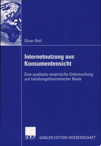 Internetnutzung aus Konsumentensicht Eine qualitativ-empirische Untersuchung auf handlungstheoretischer Basis