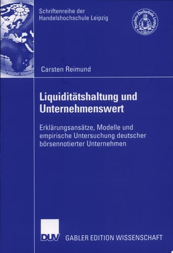 Liquiditätshaltung und Unternehmenswert. Dissertation. Erklärungsansätze, Modelle und empirische Untersuchung deutscher börsennotierter Unternehmen.