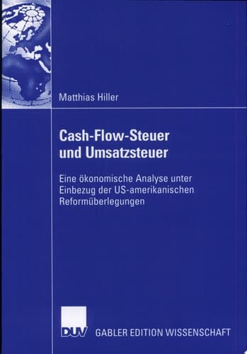 Cash-Flow-Steuer und Umsatzsteuer Eine ökonomische Analyse unter Einbezug der US-amerikanischen Reformüberlegungen