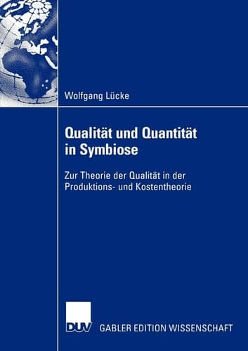 Qualität und Quantität in Symbiose Zur Theorie der Qualität in der Produktions- und Kostentheorie