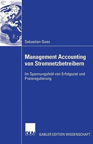 Management Accounting von Stromnetzbetreibern Im Spannungsfeld von Erfolgsziel und Preisregulierung