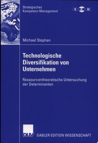 Technologische Diversifikation von Unternehmen ressourcentheoretische Untersuchung der Determinanten