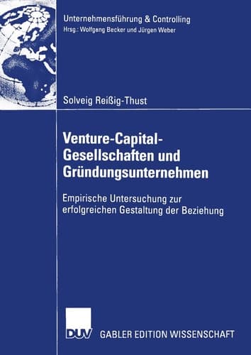 Venture-Capital-Gesellschaften und Gründungsunternehmen Empirische Untersuchung zur erfolgreichen Gestaltung der Beziehung