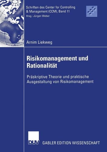 Risikomanagement und Rationalität Präskriptive Theorie und praktische Ausgestaltung von Risikomanagement