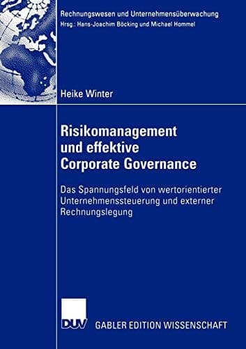 Risikomanagement und effektive Corporate Governance Das Spannungsfeld von wertorientierter Unternehmenssteuerung und externer Rechnungslegung