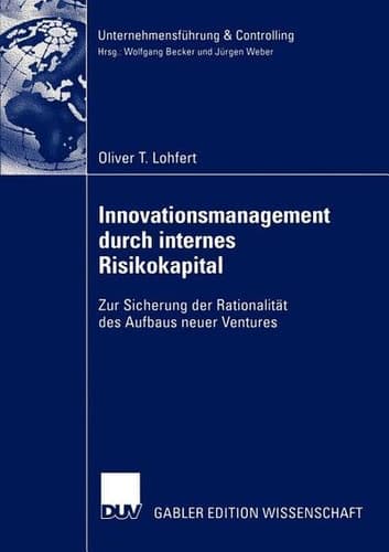 Innovationsmanagement durch internes Risikokapital Zur Sicherung der Rationalität des Aufbaus neuer Ventures