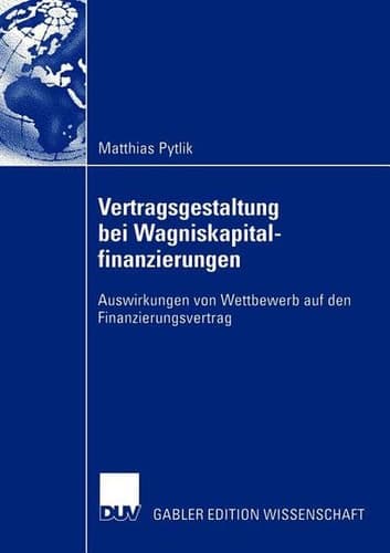 Vertragsgestaltung bei Wagniskapitalfinanzierungen Auswirkungen von Wettbewerb auf den Finanzierungsvertrag