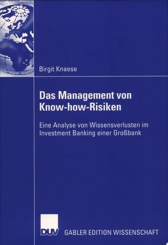 Das Management von Know-how-Risiken Eine Analyse von Wissensverlusten im Investment Banking einer Großbank