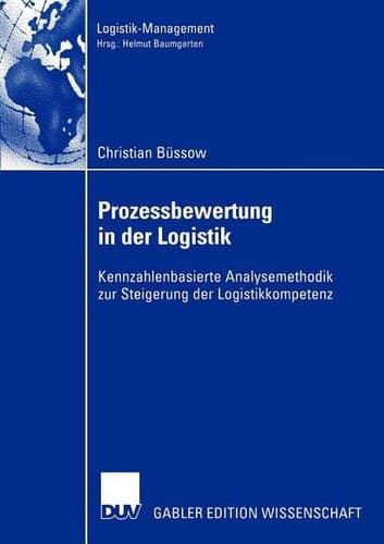 Prozessbewertung in der Logistik Kennzahlenbasierte Analysemethodik zur Steigerung der Logistikkompetenz