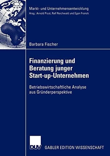 Finanzierung und Beratung junger Start-up-Unternehmen Betriebswirtschaftliche Analyse aus Gründerperspektive