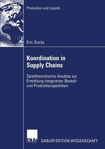 Koordination in Supply Chains Spieltheoretische Ansätze zur Ermittlung integrierter Bestell- und Produktionspolitiken