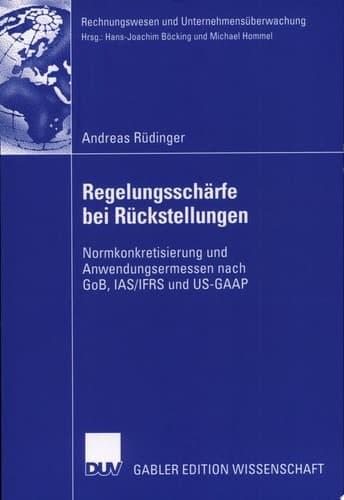 Regelungsschärfe bei Rückstellungen Normkonkretisierung und Anwendungsermessen nach GoB, IAS/IFRS und US-GAAP