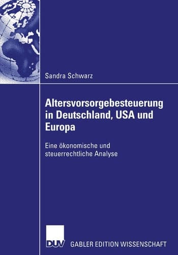 Altersvorsorgebesteuerung in Deutschland, USA und Europa Eine ökonomische und steuerrechtliche Analyse