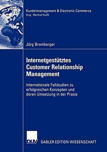 Internetgestütztes Customer Relationship Management Internationale Fallstudien zu erfolgreichen Konzepten und deren Umsetzung in der Praxis