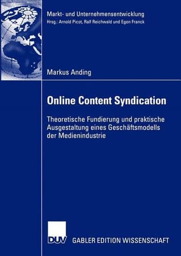 Online Content Syndication Theoretische Fundierung und praktische Ausgestaltung eines Geschäftsmodells der Medienindustrie