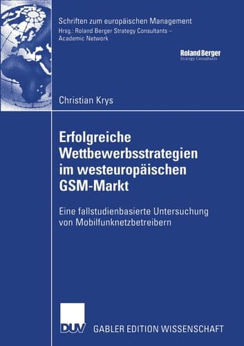 Erfolgreiche Wettbewerbsstrategien im westeuropäischen GSM-Markt Eine fallstudienbasierte Untersuchung von Mobilfunknetzbetreibern