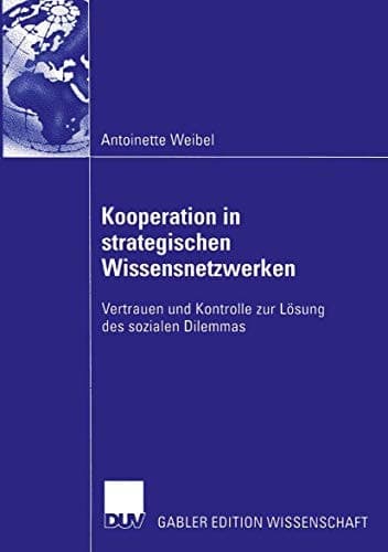 Kooperation in strategischen Wissensnetzwerken Vertrauen und Kontrolle zur Lösung des sozialen Dilemmas