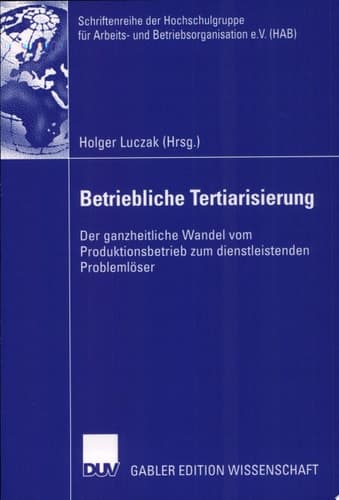 Betriebliche Tertiarisierung Der ganzheitliche Wandel vom Produktionsbetrieb zum dienstleistenden Problemlöser
