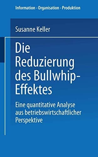 Die Reduzierung des Bullwhip-Effektes Eine quantitative Analyse aus betriebswirtschaftlicher Perspektive
