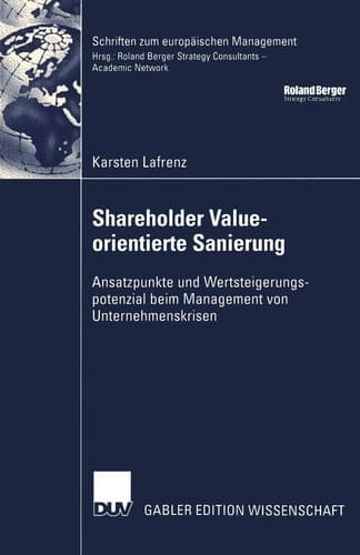Shareholder Value-orientierte Sanierung Ansatzpunkte und Wertsteigerungspotenzial beim Management von Unternehmenskrisen