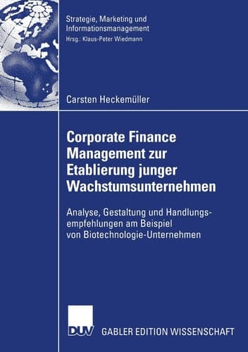 Corporate Finance Management zur Etablierung junger Wachstumsunternehmen Analyse, Gestaltung und Handlungsempfehlungen am Beispiel von Biotechnologie-Unternehmen
